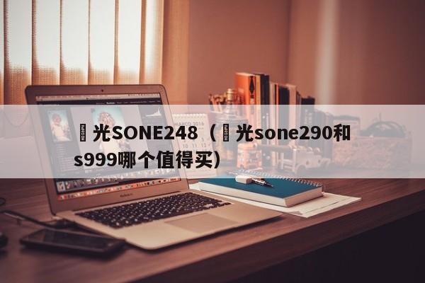 凪光SONE248（凪光sone290和s999哪个值得买）