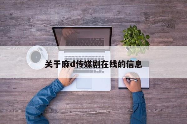 关于麻d传媒剧在线的信息