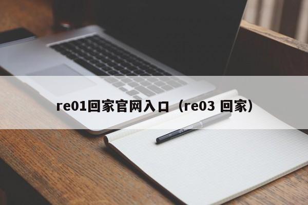 re01回家官网入口（re03 回家）