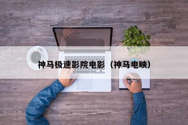 神马极速影院电影（神马电映）