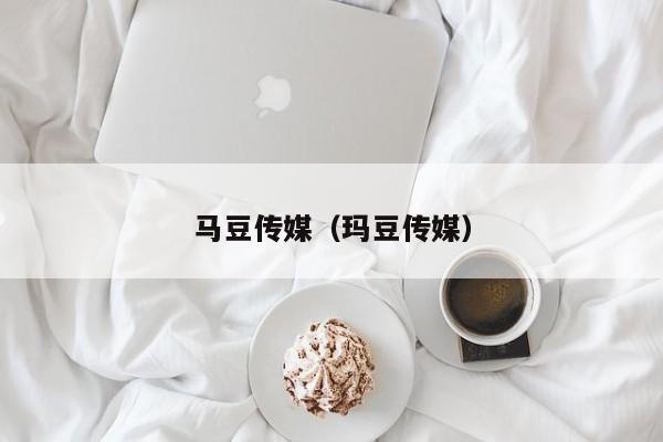 马豆传媒（玛豆传媒）