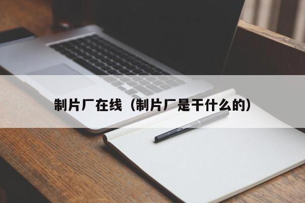 制片厂在线（制片厂是干什么的）