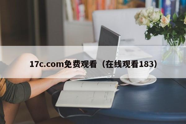 17c.com免费观看（在线观看183）