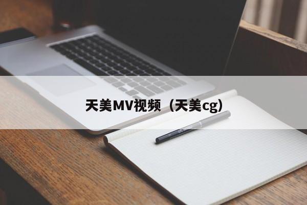天美MV视频（天美cg）