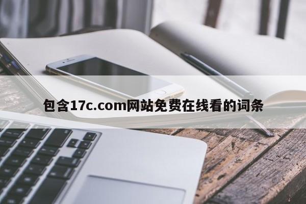 包含17c.com网站免费在线看的词条