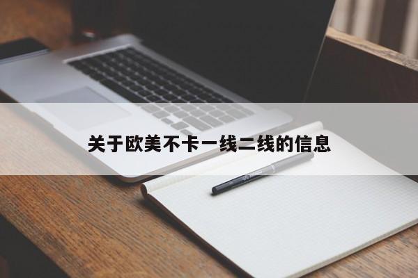 关于欧美不卡一线二线的信息