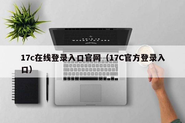 17c在线登录入口官网（17C官方登录入口）