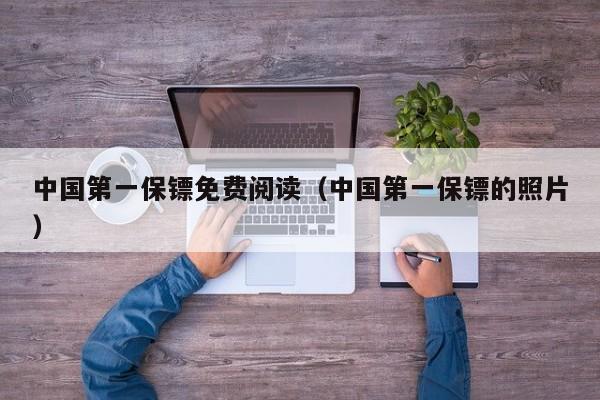 中国第一保镖免费阅读（中国第一保镖的照片）